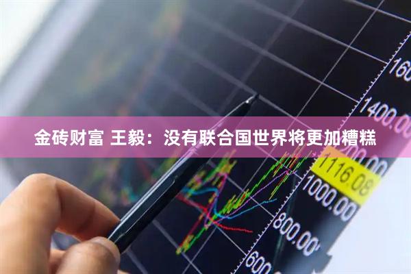 金砖财富 王毅：没有联合国世界将更加糟糕