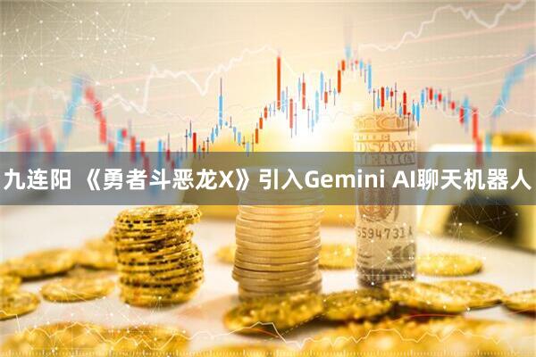 九连阳 《勇者斗恶龙X》引入Gemini AI聊天机器人